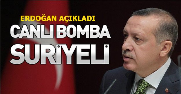 Erdoğan, "Canlı Bomba Suriyeli" dedi