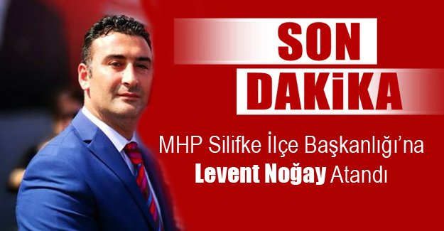 SİLİFKE MHP’YE LEVENT NOGAY ATANDI