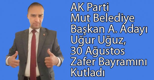 AK Parti Mut Belediye Başkan A. Adayı Uğur Uğuz, 30 Ağustos Zafer Bayramını Kutladı