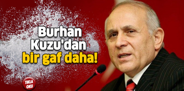 Burhan Kuzu'dan bir gaf daha!