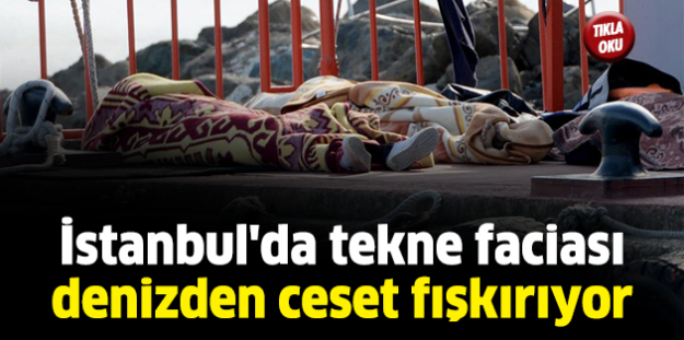 İstanbul'da tekne faciası denizden ceset fışkırıyor